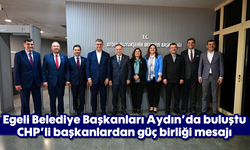 Egeli Belediye Başkanları Aydın’da buluştu: CHP'li başkanlardan güç birliği mesajı