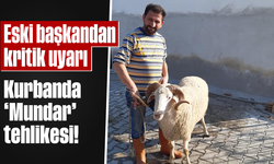 Eski başkandan kritik uyarı: Kurbanda ‘Mundar’ tehlikesi!