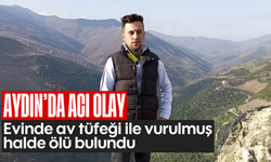 Aydın'da acı olay: Evinde av tüfeği ile vurulmuş halde ölü bulundu