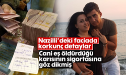 Nazilli'deki faciada korkunç detaylar: Cani eş öldürdüğü karısının sigortasına göz dikmiş