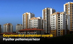 Gayrimenkul uzmanları uyardı: Fiyatlar patlamaya hazır