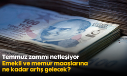 Temmuz zammı netleşiyor: Emekli ve memur maaşlarına ne kadar artış gelecek?