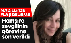 Nazilli'de flaş gelişme! Hemşire sevgilinin görevine son verildi