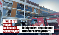 Nazilli’deki yangın faciasında şok detaylar: İtfaiyeci ve nişanlısının ifadeleri ortaya çıktı