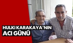 Hulki Karakaya'nın acı günü