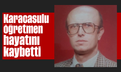 Karacasulu öğretmen hayatını kaybetti