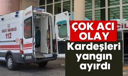 Acı olay: Kardeşleri yangın ayırdı
