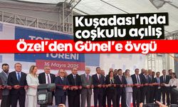 Kuşadası'nda coşkulu açılış: Özel'den Günel'e övgü