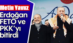 Metin Yavuz, “Erdoğan, FETÖ ve PKK’yı bitirdi”
