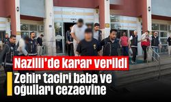 Nazilli’de karar verildi: Zehir taciri baba ve oğulları cezaevine