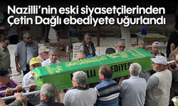 Nazilli’nin eski siyasetçilerinden Çetin Dağlı ebediyete uğurlandı