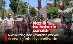 Nazilli bu haberle sarsıldı: Ailesini yangında kaybeden itfaiyeci cinayet şüphesiyle adliyede
