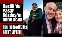 Nazilli’de Yaşar Gözdaş’ın anne acısı, Hacı Sıddıka Gözdaş Hakk’a yürüdü