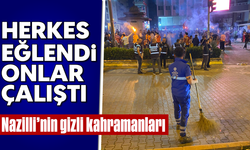 Herkes eğlendi onlar çalıştı: Nazilli’nin gizli kahramanları
