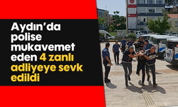 Aydın'da polise mukavemet eden 4 zanlı adliyeye sevk edildi