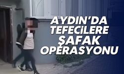 Aydın’da tefecilere şafak operasyonu