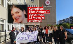 Katledilen Sibel Ayğan’ın duruşması 22 Mayıs’a ertelendi