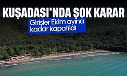 Kuşadası'nda şok karar: Girişler Ekim ayına kadar kapatıldı
