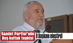 Saadet Partisi’nde ‘Boş koltuk’ tepkisi: İl Başkanı, eleştirdi