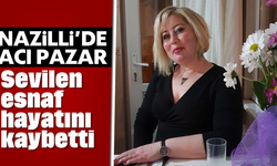 Nazilli’de acı Pazar: Sevilen esnaf hayatını kaybetti