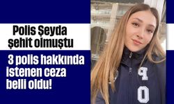 Polis Şeyda şehit olmuştu: 3 polis hakkında istenen ceza belli oldu!