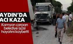Aydın'da acı kaza: Kamyon çarpan belediye işçisi hayatını kaybetti