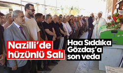 Nazilli’de hüzünlü Salı: Hacı Sıddıka Gözdaş’a son veda
