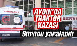 Aydın’da traktör kazası: Sürücü yaralandı