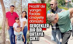 Nazilli'de yangın faciası cinayete dönüştü: Gerçekler bir bir ortaya çıktı