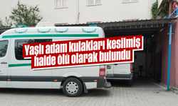 Yaşlı adam kulakları kesilmiş halde ölü olarak bulundu