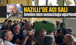 Nazilli'de acı Salı: Sevilen isim sonsuzluğa uğurlandı