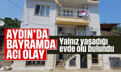 Aydın'da bayramda acı olay: Yalnız yaşadığı evde ölü bulundu