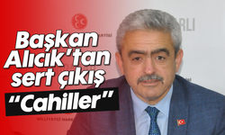 Başkan Alıcık’tan sert çıkış; “Cahiller”