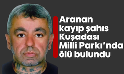 Aranan kayıp şahıs Kuşadası Milli Parkı'nda ölü bulundu