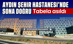 Aydın Şehir Hastanesi’nde sona doğru: Tabela asıldı