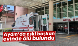 Aydın’da eski başkan evinde ölü bulundu