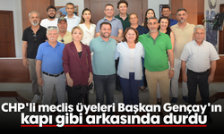 CHP'li meclis üyeleri, Başkan Gençay'ın "kapı gibi arkasında" durdu
