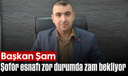 Başkan Şam, “Şoför esnafı zor durumda, zam bekliyor”