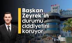 Başkan Zeyrek’in durumu ciddiyetini koruyor