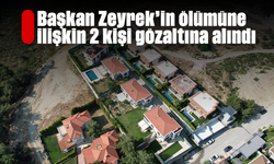 Başkan Zeyrek'in ölümüne ilişkin 2 kişi gözaltına alındı