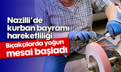 Nazilli’de kurban bayramı hareketliliği: Bıçakçılarda yoğun mesai başladı
