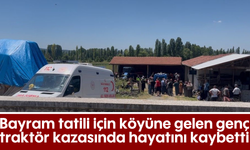 Bayram tatili için köyüne gelen genç, traktör kazasında hayatını kaybetti