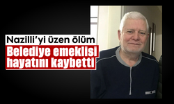 Nazilli'yi üzen ölüm: Belediye emeklisi hayatını kaybetti