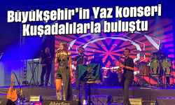 Büyükşehir'in ''Yaz konseri'' Kuşadalılarla buluştu