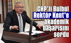 CHP’li Bülbül, Rektör Kent’e akademik başarısını sordu