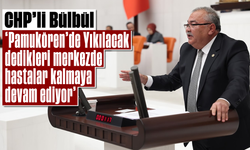 CHP’li Bülbül, “Pamukören’de ‘Yıkılacak’ dedikleri merkezde hastalar kalmaya devam ediyor”