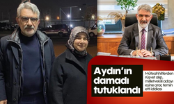 Aydın’ın damadı tutuklandı