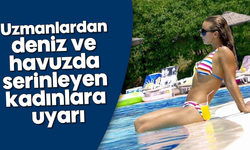 Uzmanlardan deniz ve havuzda serinleyen kadınlara uyarı