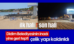 Didim Belediyesinin inadı, yine geri tepti: Çelik yapı kaldırıldı