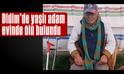 Didim'de yaşlı adam evinde ölü bulundu